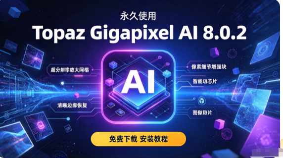 Topaz Gigapixel AI8.0.2软件下载及安装教程-5678软件